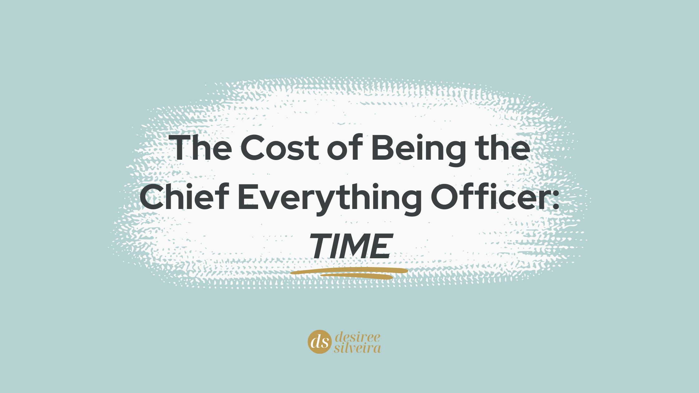 Read more about the article The Cost of Being the Chief Everything Officer: Time